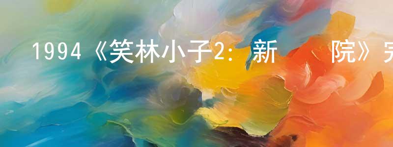 陳偉麒的動漫綜藝大全,1994《笑林小子2:新烏龍院》完整版電影/在線觀看/百度云-美劇天堂